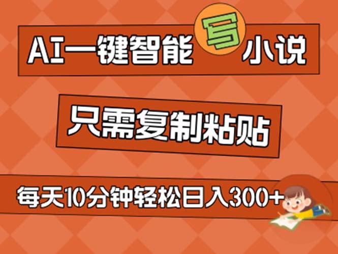 AI一键智能写小说，无脑复制粘贴，小白也能成为小说家 不用推文日入200+-创新Ovo