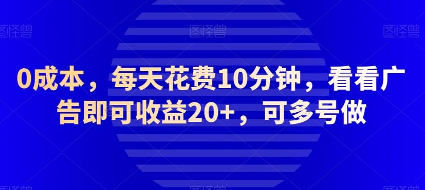 0成本，每天花费10分钟，看看广告即可收益20+，可多号做-创新Ovo