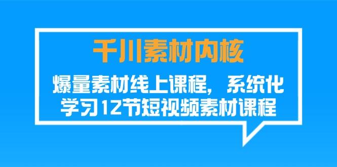 千川素材-内核，爆量素材线上课程，系统化学习12节短视频素材课程-创新Ovo