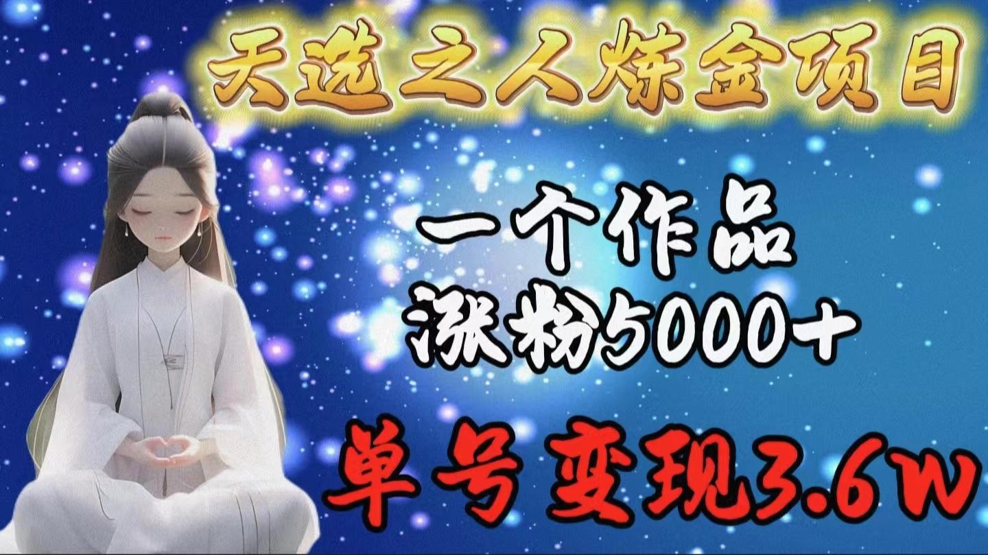 (9693期)天选之人炼金项目，一个作品涨粉5000+，单号变现3.6w-创新Ovo