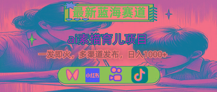最新蓝海赛道，ai素描育儿项目，一发即火，多渠道发布，日入1000+-创新Ovo