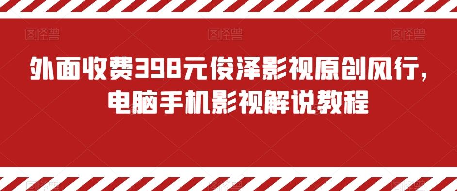 外面收费398元俊泽影视原创风行，电脑手机影视解说教程-创新Ovo