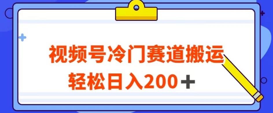 视频号最新冷门赛道搬运玩法，轻松日入200+【揭秘】-创新Ovo