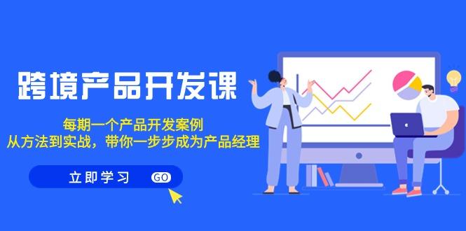 跨境产品-开发课，每期一个产品开发案例，从方法到实战，带你成为产品经理-创新Ovo