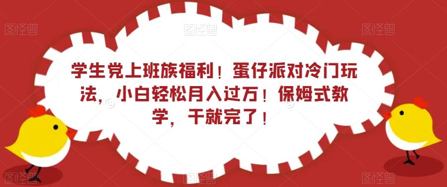 学生党上班族福利！蛋仔派对冷门玩法，小白轻松月入过万！保姆式教学，干就完了！-创新Ovo