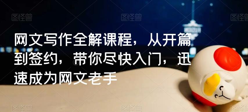 网文写作全解课程，从开篇到签约，带你尽快入门，迅速成为网文老手-创新Ovo