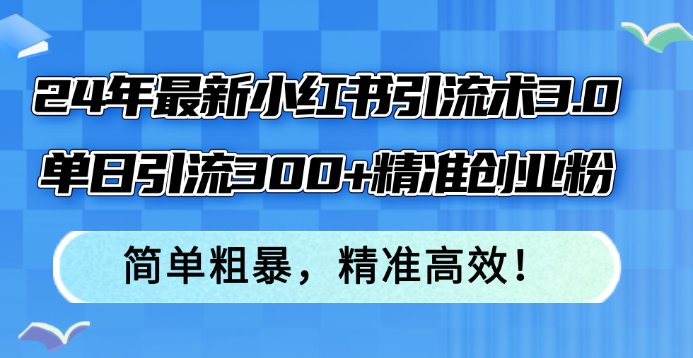 24年最新小红书引流术3.0，单日引流300+精准创业粉，简单粗暴，精准高效！-创新Ovo