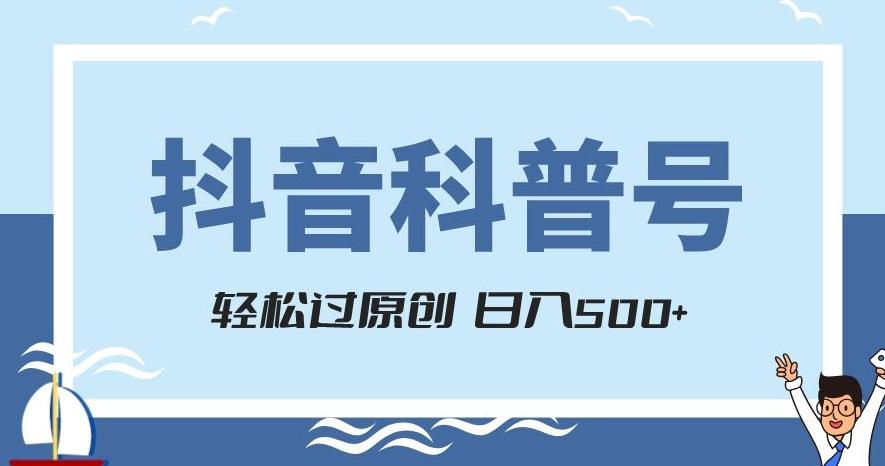 抖音科普号项目，轻松过原创，官方流量扶持，涨粉快，日入500+【揭秘】-创新Ovo