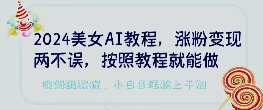 2024美女AI教程，涨粉变现两不误，按照教程制作就能做，平台低概率检测出是AI制作【揭秘】-创新Ovo