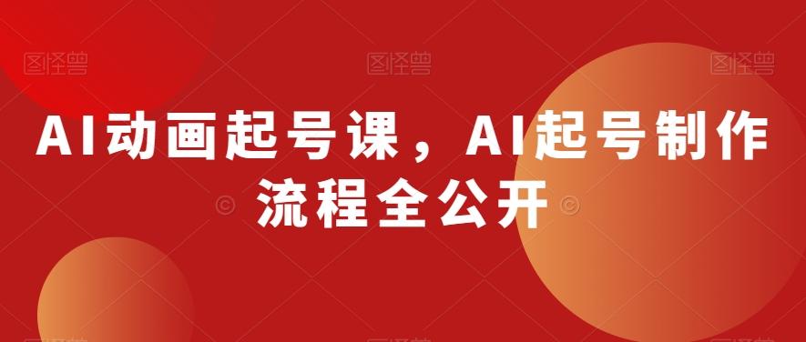 AI动画起号课，AI起号制作流程全公开-创新Ovo