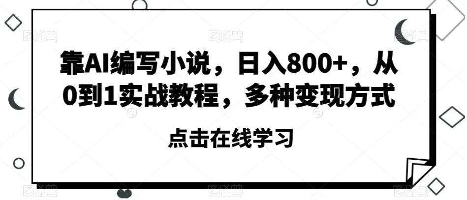 靠AI编写小说，日入800+，从0到1实战教程，多种变现方式【揭秘】-创新Ovo