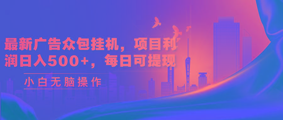 最新广告众包挂机，项目利润日入500+，每日可提现-创新Ovo