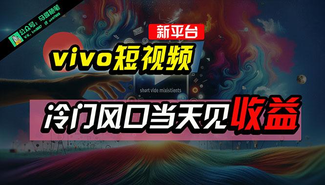 全新平台vivo短视频，新风口AI混剪无脑搬运，冷门风口当天见收益，7天…-创新Ovo