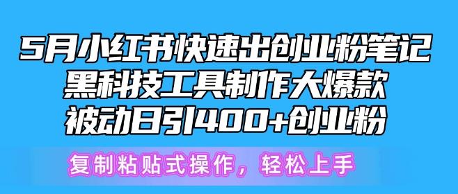 5月小红书快速出创业粉笔记，黑科技工具制作大爆款，被动日引400+创业粉【揭秘】-创新Ovo