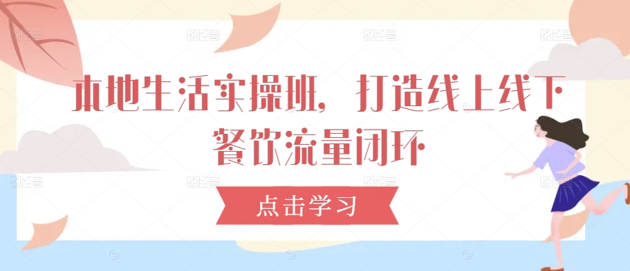 本地生活实操班，打造线上线下餐饮流量闭环-创新Ovo