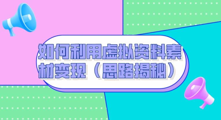 如何利用虚拟资料素材变现（思路揭秘）-创新Ovo