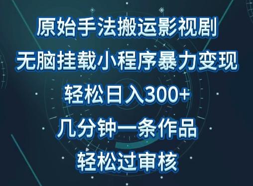 原始手法影视搬运，无脑搬运影视剧，单日收入300+，操作简单，几分钟生成一条视频，轻松过审核【揭秘】-创新Ovo