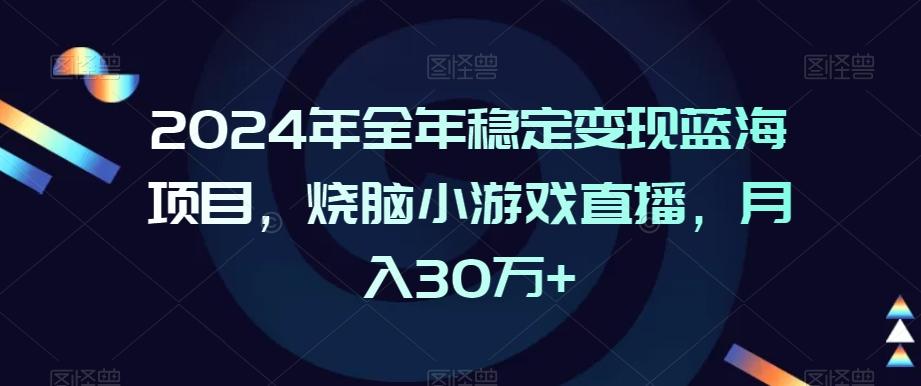 2024年全年稳定变现蓝海项目，烧脑小游戏直播，月入30万+【揭秘】-创新Ovo
