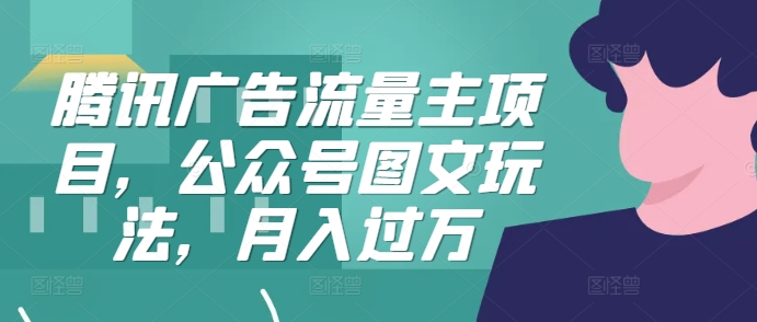 腾讯广告流量主项目，公众号图文玩法，月入过万-创新Ovo