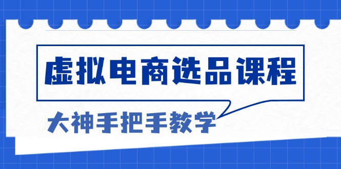 虚拟电商选品课程：解决选品难题，突破产品客单天花板，打造高利润电商-创新Ovo