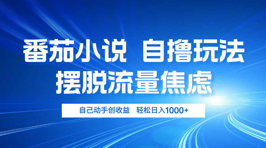 番茄小说自撸玩法 摆脱流量焦虑 日入1000+-创新Ovo