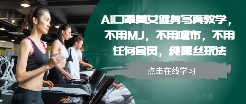 AI口罩美女健身写真教学，不用MJ，不用哩布，不用任何会员，纯屌丝玩法-创新Ovo