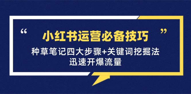 小红书运营必备技巧，种草笔记四大步骤+关键词挖掘法：迅速开爆流量-创新Ovo