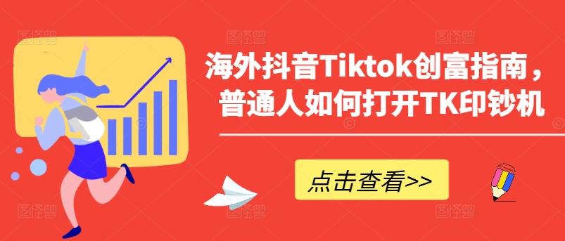 海外抖音Tiktok创富指南，普通人如何打开TK印钞机-创新Ovo