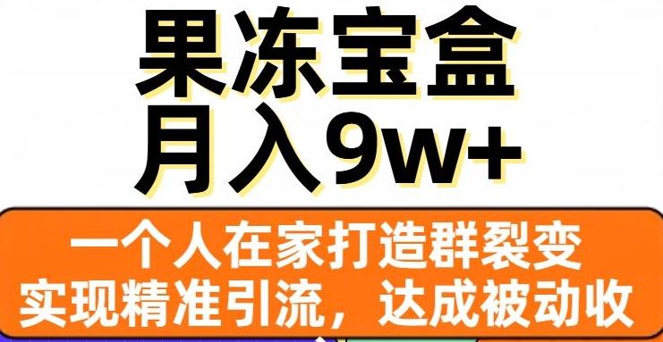 果冻宝盒，一个人在家打造群裂变，实现精准引流，达成被动收入，月入9w+-创新Ovo