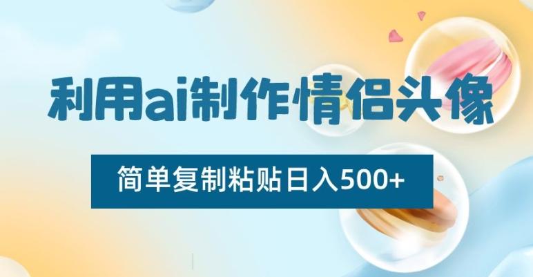 利用ai制作情侣头像，简单复制粘贴日入500+【揭秘】-创新Ovo