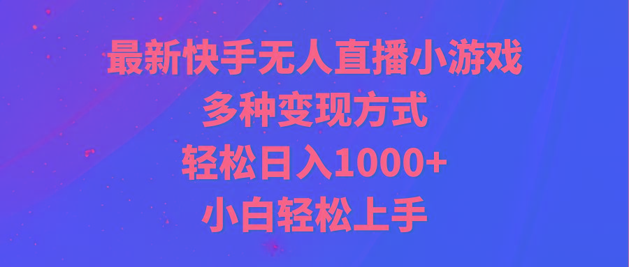 最新快手无人直播小游戏，多种变现方式，轻松日入1000+小白轻松上手-创新Ovo