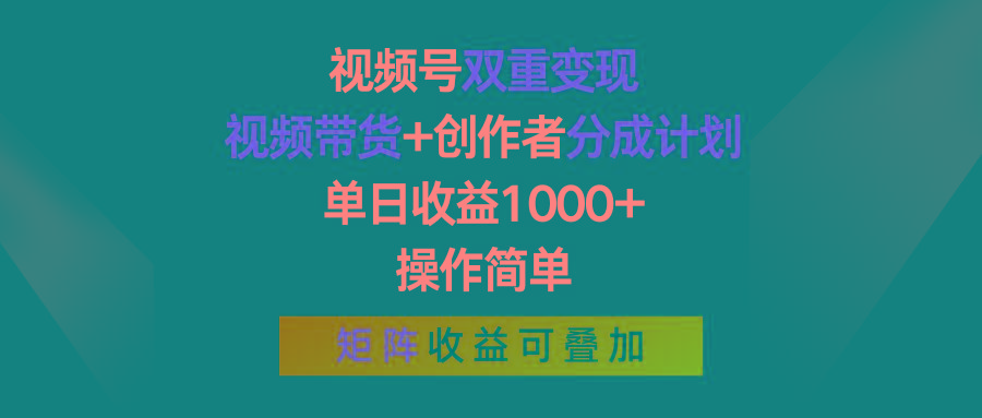 视频号双重变现，视频带货+创作者分成计划 , 单日收益1000+，可矩阵-创新Ovo