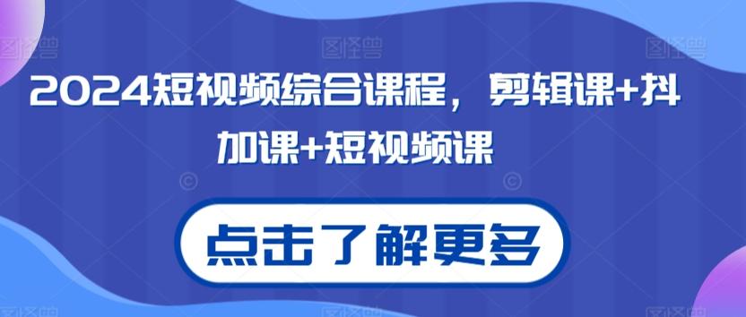 2024短视频综合课程，剪辑课+抖加课+短视频课-创新Ovo