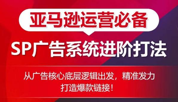 亚马逊运营必备： SP广告的系统进阶打法，从广告核心底层逻辑出发，精准发力打造爆款链接-创新Ovo