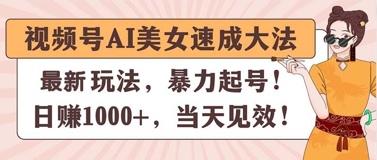 视频号AI美女速成大法，暴力起号，日赚1000+，当天见效-创新Ovo