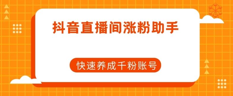 抖音直播间涨粉助手，快速养成千粉账号-创新Ovo