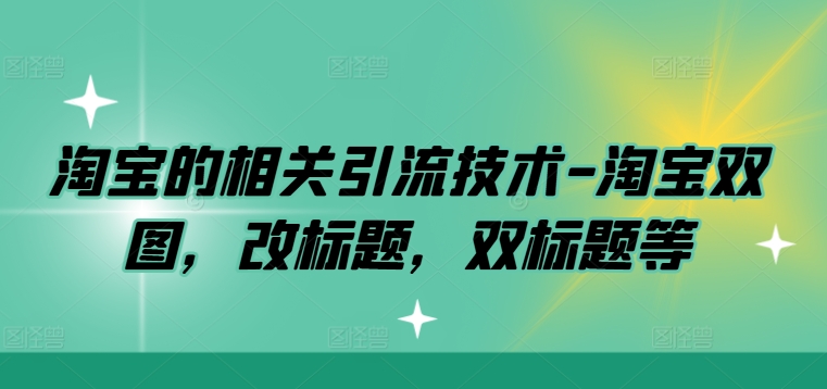 淘宝的相关引流技术-淘宝双图，改标题，双标题等-创新Ovo