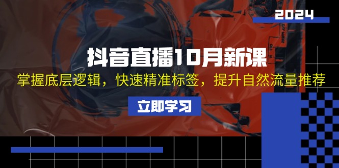 抖音直播10月新课：掌握底层逻辑，快速精准标签，提升自然流量推荐-创新Ovo
