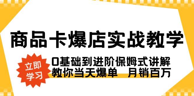 商品卡·爆店实战教学，0基础到进阶保姆式讲解，教你当天爆单  月销百万-创新Ovo