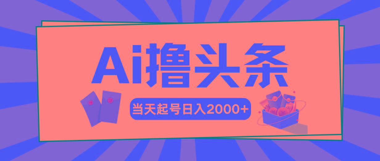 Ai撸头条，当天起号，第二天见收益，日入2000+-创新Ovo