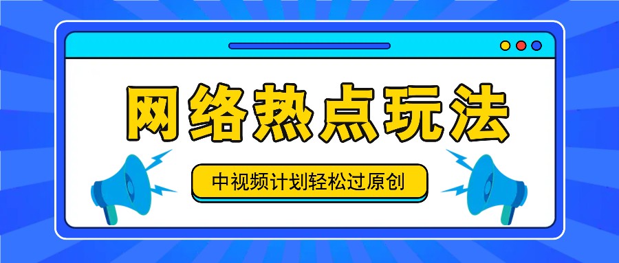 中视频计划之网络热点玩法，每天几分钟利用热点拿收益！-创新Ovo
