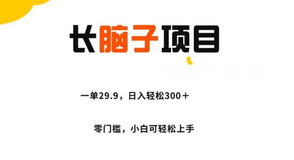 长脑子项目，一单29.9，日入轻松300＋，零门槛操作-创新Ovo