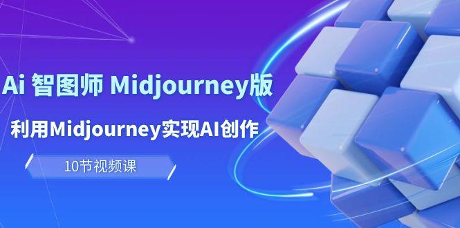 (10066期)玩赚Ai 智图师 Midjourney版：利用Midjourney实现AI创作及变现(10节课)-创新Ovo