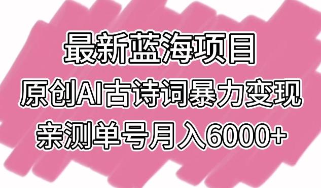 最新蓝海项目，原创AI古诗词暴力变现，亲测单号月入6000+【揭秘】-创新Ovo