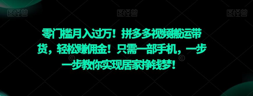 零门槛月入过万！拼多多视频搬运带货，轻松赚佣金！只需一部手机，一步一步教你实现居家挣钱梦！-创新Ovo