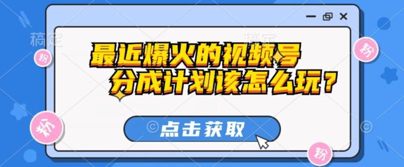 最近爆火的视频号创作分成计划到底该怎么玩？（附最新教程）-创新Ovo
