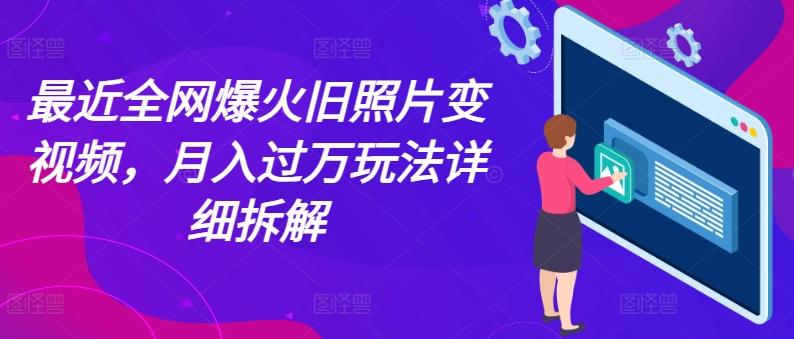 最近全网爆火旧照片变视频，月入过万玩法详细拆解-创新Ovo