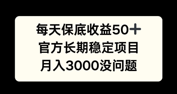 每天收益保底50+，官方长期稳定项目，月入3000没问题【揭秘】-创新Ovo