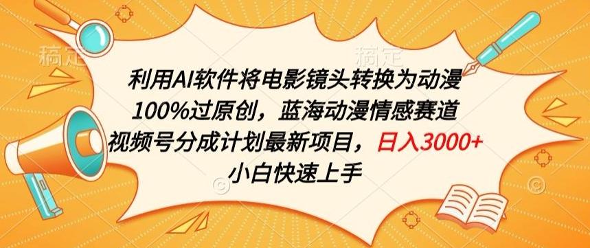 利用AI将电影镜头转换为动漫100%过原创，蓝海动漫情感赛道，视频号分成计划最新项目【揭秘】-创新Ovo