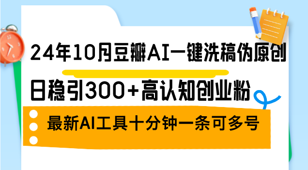 24年10月豆瓣AI一键洗稿伪原创，日稳引300+高认知创业粉，最新AI工具十…-创新Ovo